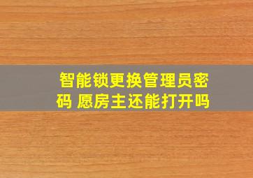 智能锁更换管理员密码 愿房主还能打开吗